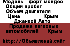  › Модель ­ форт мондео › Общий пробег ­ 220 000 › Объем двигателя ­ 2 › Цена ­ 160 000 - Крым, Джанкой Авто » Продажа легковых автомобилей   . Крым